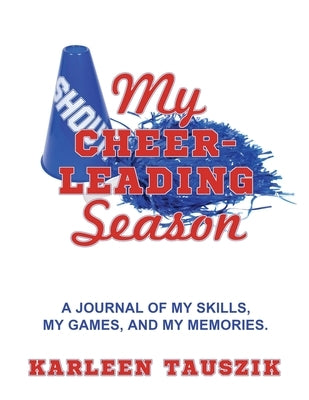 My Cheerleading Season: A journal of my skills, my games, and my memories. by Tauszik, Karleen