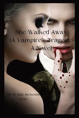 She Walked Away: (A Vampire's Tragedy) A Novel by Atcheson Gray, Jo Ann