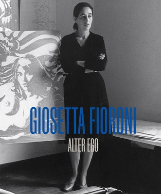 Giosetta Fioroni: Alter Ego by Fioroni, Giosetta