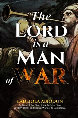 The Lord Is A Man of War by Abiodun, Ladejola