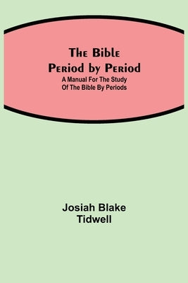 The Bible Period by Period; A Manual for the Study of the Bible by Periods by Blake Tidwell, Josiah
