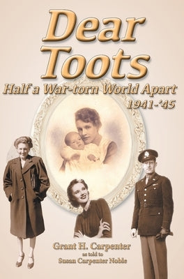 Dear Toots: Half a War-torn World Apart, 1941-'45 by Carpenter, Grant H.