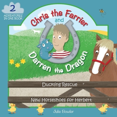 Chris the Farrier and Darren the Dragon: Duckling Rescue and New Horseshoes for Herbert by Bowler, Julie