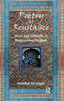 Poetry as Resistance: Islam and Ethnicity in Postcolonial Pakistan by Langah, Nukhbah Taj