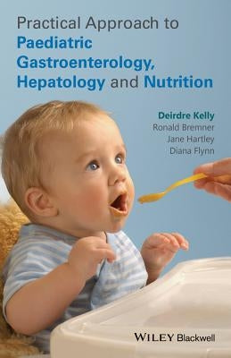 Practical Approach to Paediatric Gastroenterology, Hepatology and Nutrition by Kelly, Deirdre A.