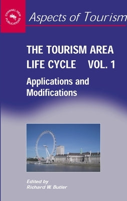 The Tourism Area Life Cycle, Vol. 1: Applications and Modifications by Butler, Richard
