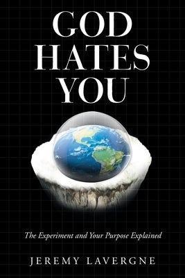 God Hates You: The Experiment and Your Purpose Explained by Lavergne, Jeremy