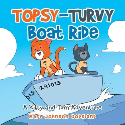 Topsy-Turvy Boat Ride: A Kitty and Tom Adventure by Godsland, Mary Johnson