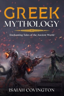 Greek Mythology: Enchanting Tales of the Ancient World by Covington, Isaiah