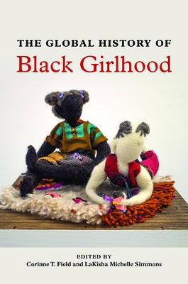 The Global History of Black Girlhood by Field, Corinne T.