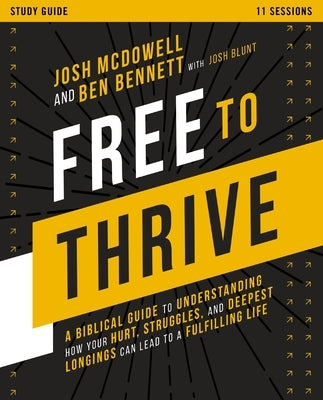 Free to Thrive Study Guide: A Biblical Guide to Understanding How Your Hurt, Struggles, and Deepest Longings Can Lead to a Fulfilling Life by McDowell, Josh