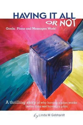 Having It All or Not: Goals, Plans and Messages Work! by Gebhardt, Linda M.