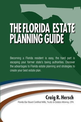 The Florida Residency & Estate Planning Guide: Becoming a Florida resident is easy, the hard part is escaping your former state's taxing authorities. by Hersch, Craig R.
