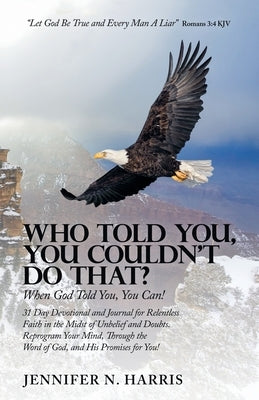 Who Told You, You Couldn't Do That?: When God Told You, You Can! by Harris, Jennifer N.