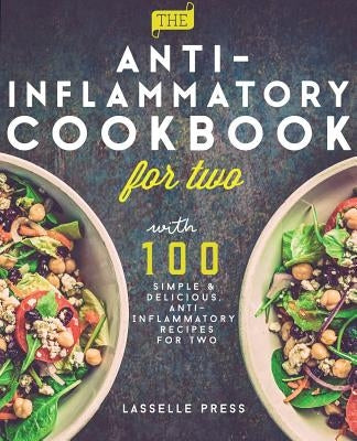 Anti-Inflammatory Cookbook for Two: 100 Simple & Delicious, Anti-Inflammatory Recipes For Two by Press, Lasselle