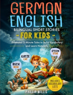 German-English Bilingual Short Stories for Kids: Illustrated 5-Minute Tales to Build Vocabulary and Learn Naturally by Willis, Phillip