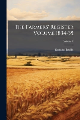 The Farmers' Register Volume 1834-35; Volume 2 by Ruffin, Edmund