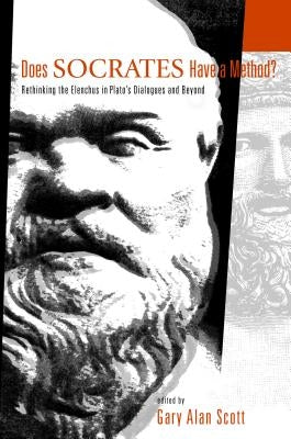 Does Socrates Have a Method?: Rethinking the Elenchus in Plato's Dialogues and Beyond by Scott, Gary Alan
