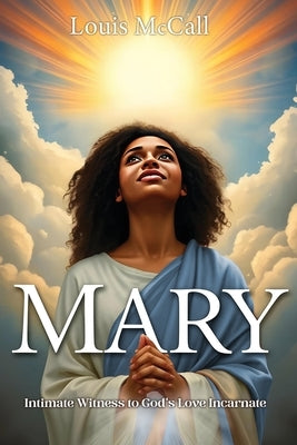 Mary: Intimate Witness to God's Love Incarnate by McCall, Louis