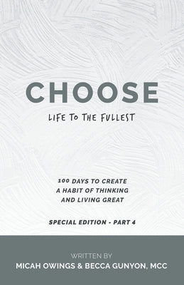 Choose Life to the Fullest: 100 Days to Create a Habit of Thinking and Living Great by Owings, Micah