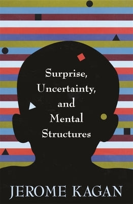Surprise, Uncertainty, and Mental Structures by Kagan, Jerome