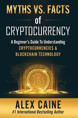 Myths Vs. Facts Of Cryptocurrency by Caine, Alex