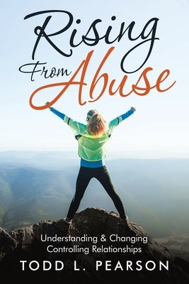 Rising from Abuse: Understanding & Changing Controlling Relationships by Pearson, Todd L.