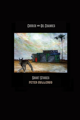 Church and Oil Changes: Short Stories by Gullerud, Peter