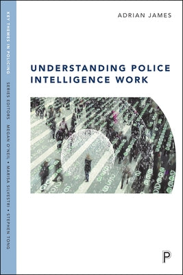 Understanding Police Intelligence Work by James, Adrian