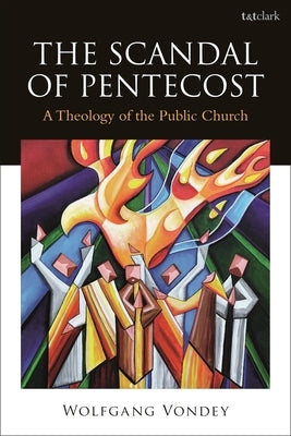 The Scandal of Pentecost: A Theology of the Public Church by Vondey, Wolfgang