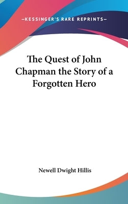 The Quest of John Chapman the Story of a Forgotten Hero by Hillis, Newell Dwight