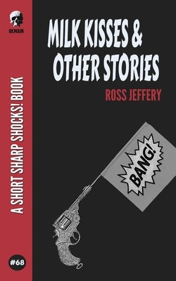 Milk Kisses & Other Stories by Jeffery, Ross
