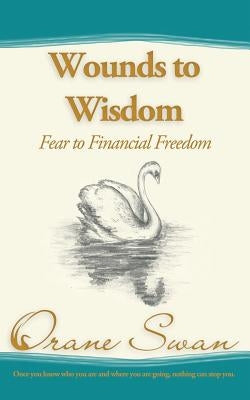 Wounds to Wisdom: Fear to Financial Freedom by Swan, Orane