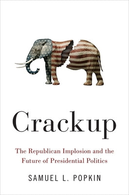 Crackup: The Republican Implosion and the Future of Presidential Politics by Popkin, Samuel L.