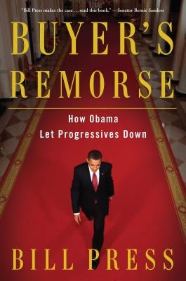 Buyer's Remorse: How Obama Let Progressives Down by Press, Bill
