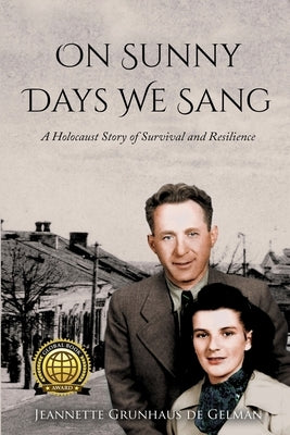 On Sunny Days We Sang: A Holocaust Story of Survival and Resilience by Grunhaus de Gelman, Jeannette