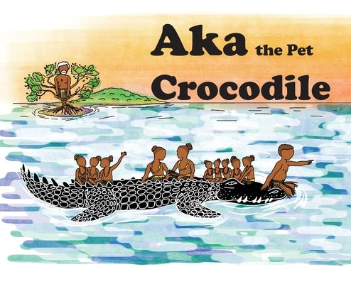 Aka the Pet Crocodile by Waia, Jeffrey Aniba