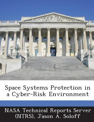 Space Systems Protection in a Cyber-Risk Environment by Nasa Technical Reports Server (Ntrs)