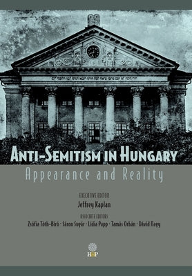 Anti-Semitism in Hungary: Appearance and Reality by Kaplan, Jeffrey