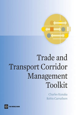 Trade and Transport Corridor Management Toolkit by Kunaka, Charles
