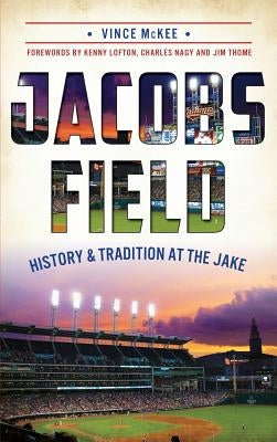 Jacobs Field: History & Tradition at the Jake by McKee, Vince