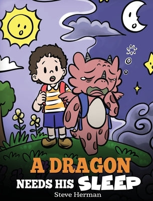 A Dragon Needs His Sleep: A Story About The Importance of A Good Night's Sleep by Herman, Steve