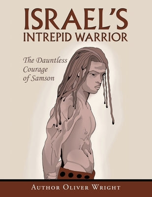 Israel's Intrepid Warrior: The Dauntless Courage of Samson by Wright, Author Oliver