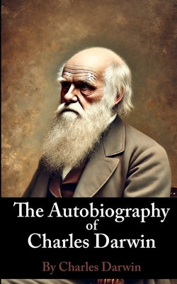 The Autobiography of Charles Darwin by Darwin, Charles