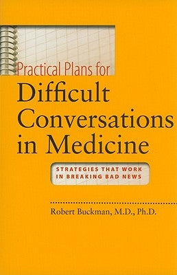 Practical Plans for Difficult Conversations in Medicine: Strategies That Work in Breaking Bad News [With DVD ROM] by Buckman, Robert
