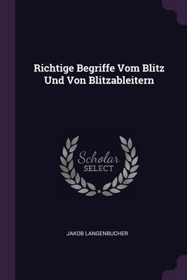 Richtige Begriffe Vom Blitz Und Von Blitzableitern by Langenbucher, Jakob