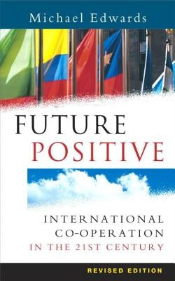 Future Positive: International Co-Operation in the 21st Century by Edwards, Michael