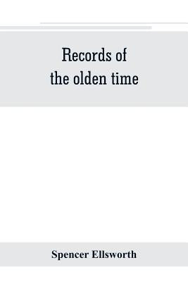 Records of the olden time; or, Fifty years on the prairies. Embracing sketches of the discovery, exploration and settlement of the country, the organi by Ellsworth, Spencer