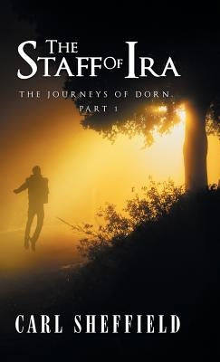The Staff of Ira: The Journeys of Dorn, Part 1 by Sheffield, Carl