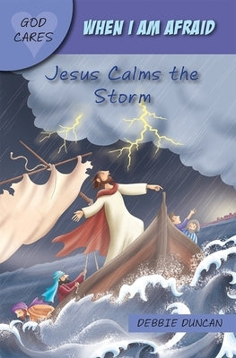 God Cares When I Am Afraid: Jesus Calms the Storm by Duncan, Debbie